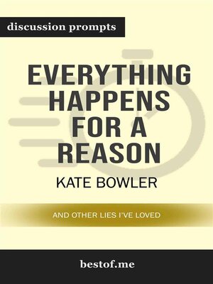 cover image of Summary--"Everything Happens for a Reason--And Other Lies I've Loved" by Kate Bowler | Discussion Prompts